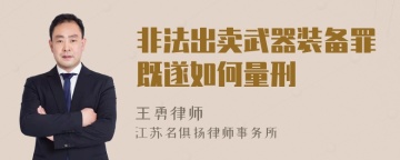 非法出卖武器装备罪既遂如何量刑