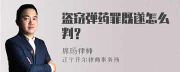 盗窃弹药罪既遂怎么判？