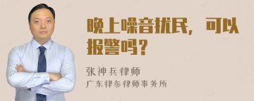 晚上噪音扰民，可以报警吗？