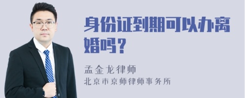 身份证到期可以办离婚吗？