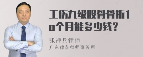 工伤九级股骨骨折1o个月能多少钱？