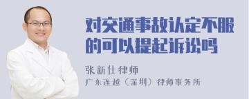 对交通事故认定不服的可以提起诉讼吗