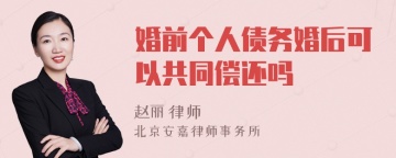 婚前个人债务婚后可以共同偿还吗