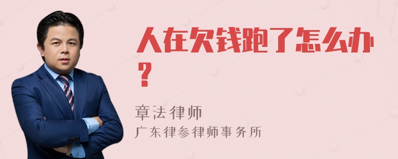 人在欠钱跑了怎么办？