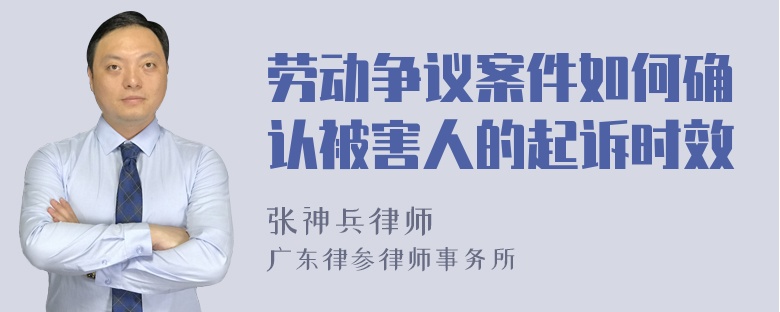 劳动争议案件如何确认被害人的起诉时效