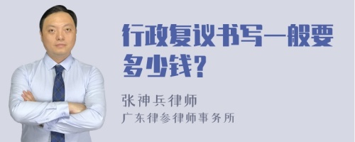 行政复议书写一般要多少钱？