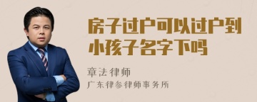 房子过户可以过户到小孩子名字下吗