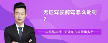 无证驾驶醉驾怎么处罚？