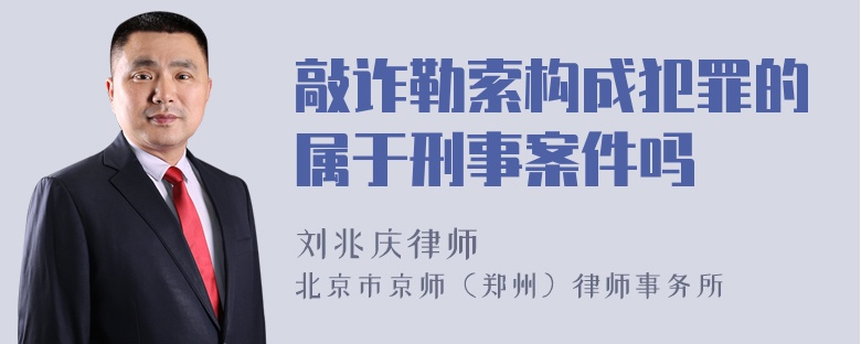 敲诈勒索构成犯罪的属于刑事案件吗