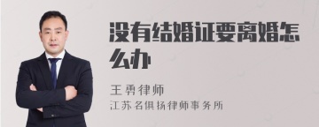 没有结婚证要离婚怎么办