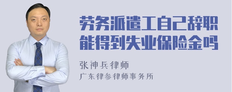 劳务派遣工自己辞职能得到失业保险金吗