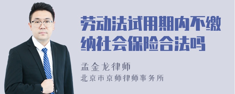 劳动法试用期内不缴纳社会保险合法吗