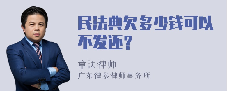 民法典欠多少钱可以不发还？