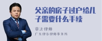 父亲的房子过户给儿子需要什么手续