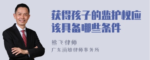 获得孩子的监护权应该具备哪些条件