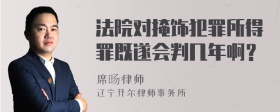 法院对掩饰犯罪所得罪既遂会判几年啊？