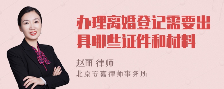 办理离婚登记需要出具哪些证件和材料