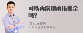 可以再次继承抚恤金吗？