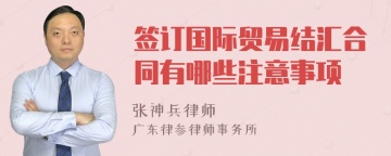 签订国际贸易结汇合同有哪些注意事项