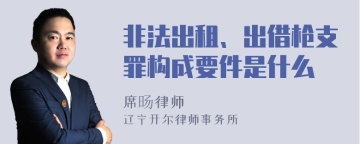 非法出租、出借枪支罪构成要件是什么