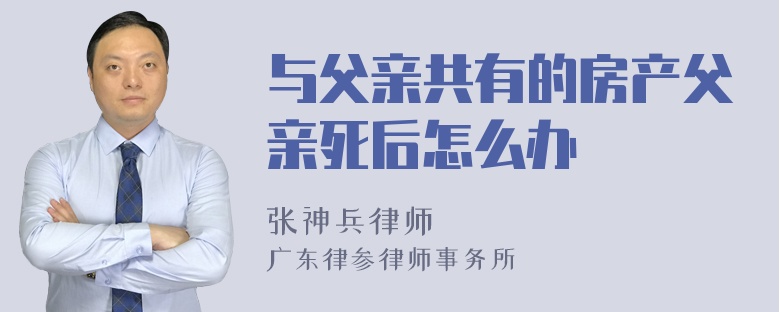 与父亲共有的房产父亲死后怎么办