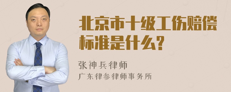 北京市十级工伤赔偿标准是什么?