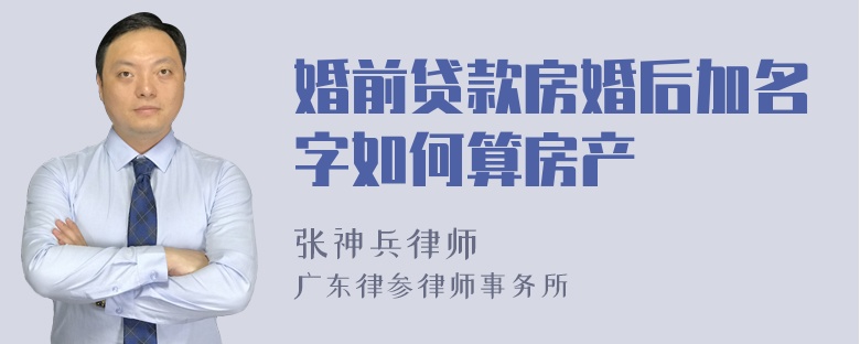 婚前贷款房婚后加名字如何算房产