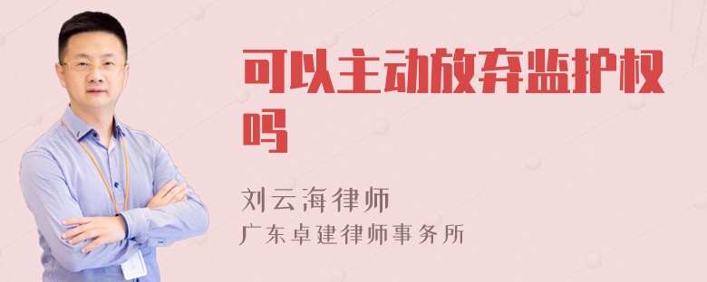 可以主动放弃监护权吗