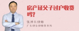 房产证父子过户收费吗?