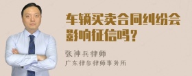 车辆买卖合同纠纷会影响征信吗？