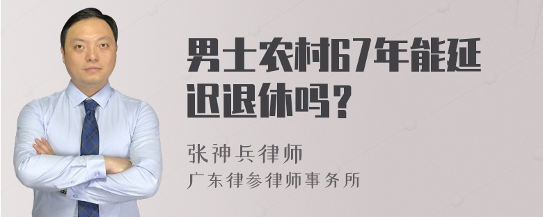 男士农村67年能延迟退休吗？