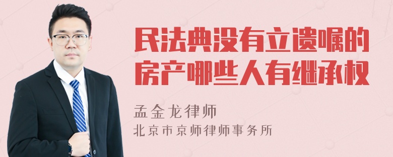 民法典没有立遗嘱的房产哪些人有继承权