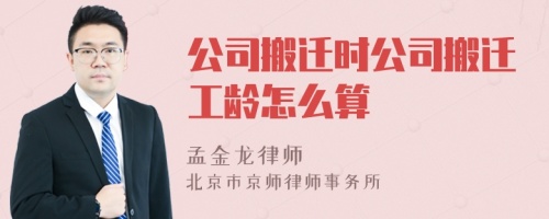 公司搬迁时公司搬迁工龄怎么算