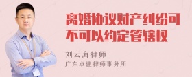 离婚协议财产纠纷可不可以约定管辖权