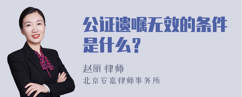 公证遗嘱无效的条件是什么？