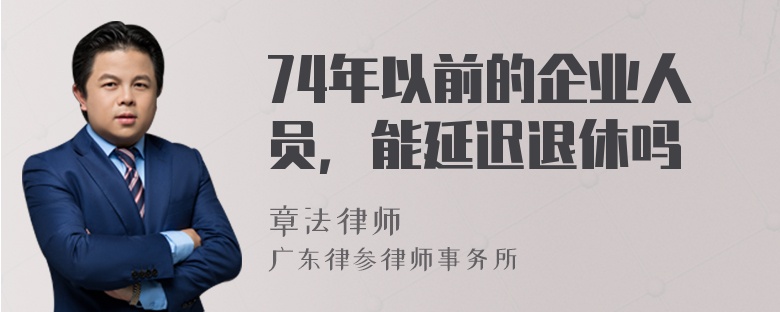 74年以前的企业人员，能延迟退休吗