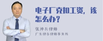 电子厂克扣工资，该怎么办？