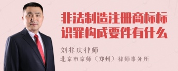 非法制造注册商标标识罪构成要件有什么