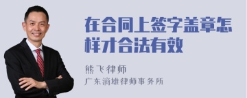 在合同上签字盖章怎样才合法有效