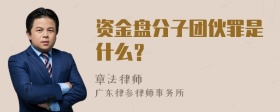 资金盘分子团伙罪是什么？