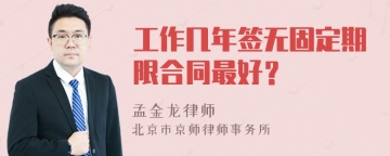 工作几年签无固定期限合同最好？