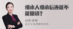 继承人继承后还能不能撤销？