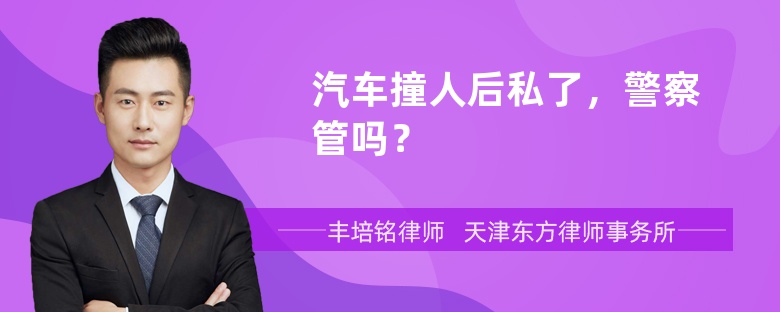 汽车撞人后私了，警察管吗？