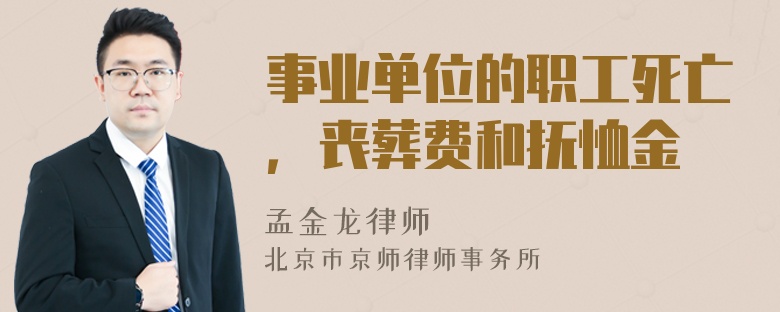 事业单位的职工死亡，丧葬费和抚恤金