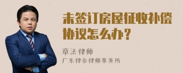 未签订房屋征收补偿协议怎么办？