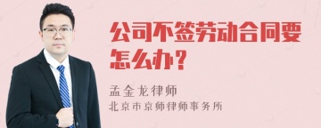 公司不签劳动合同要怎么办？