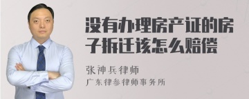 没有办理房产证的房子拆迁该怎么赔偿