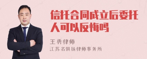 信托合同成立后委托人可以反悔吗