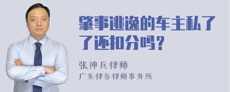 肇事逃逸的车主私了了还扣分吗？