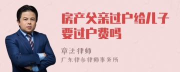 房产父亲过户给儿子要过户费吗